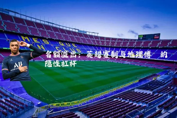 名额溢出:英超赛制与地理博弈的隐性杠杆